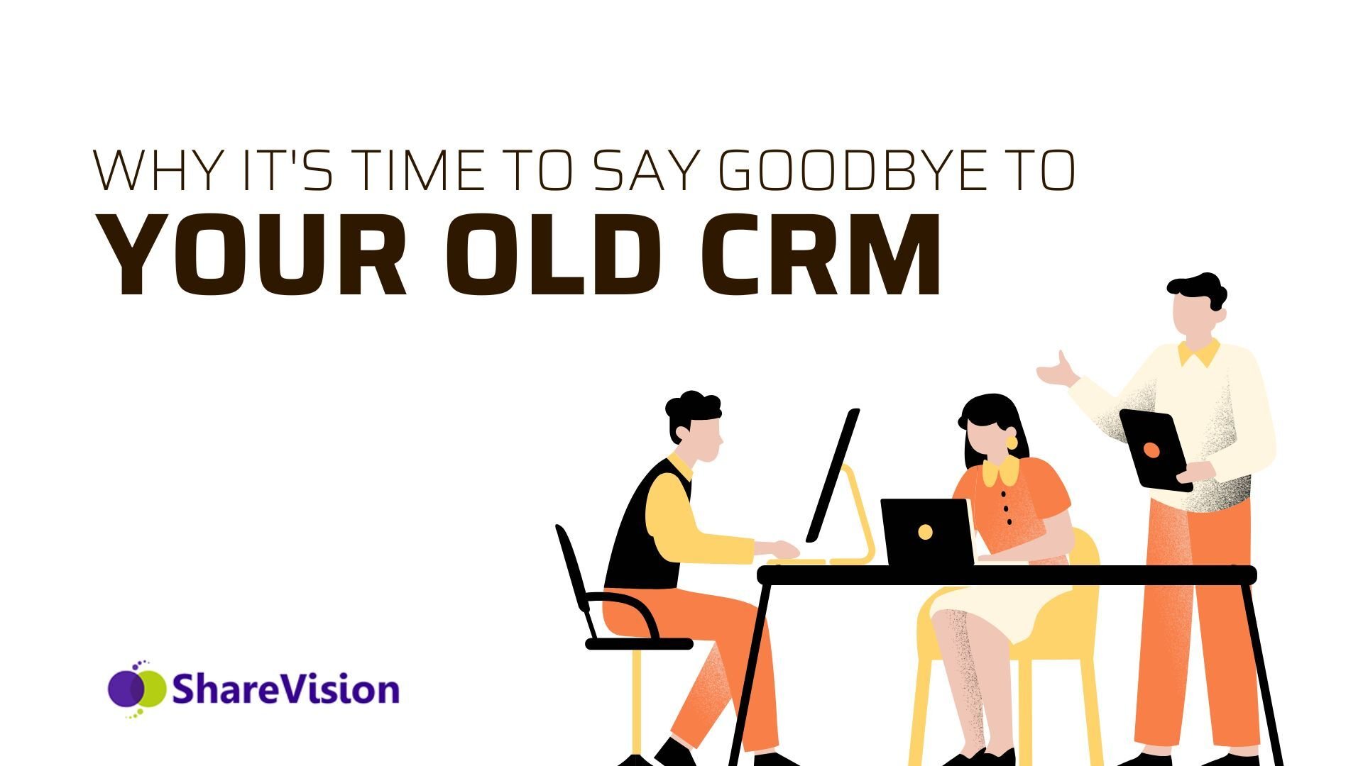 Why it's Time to Say Goodbye to Your Old CRM